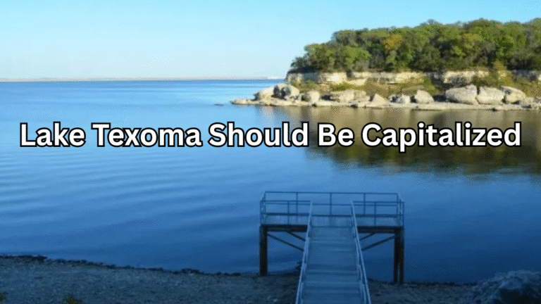 Lake Texoma Should Be Capitalized: Grammar Rules, History, Tourism Impact, and SEO Importance