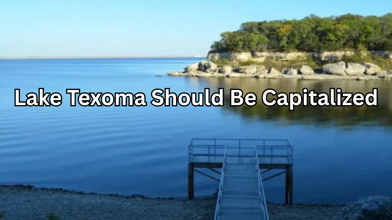 Lake Texoma Should Be Capitalized: Grammar Rules, History, Tourism Impact, and SEO Importance