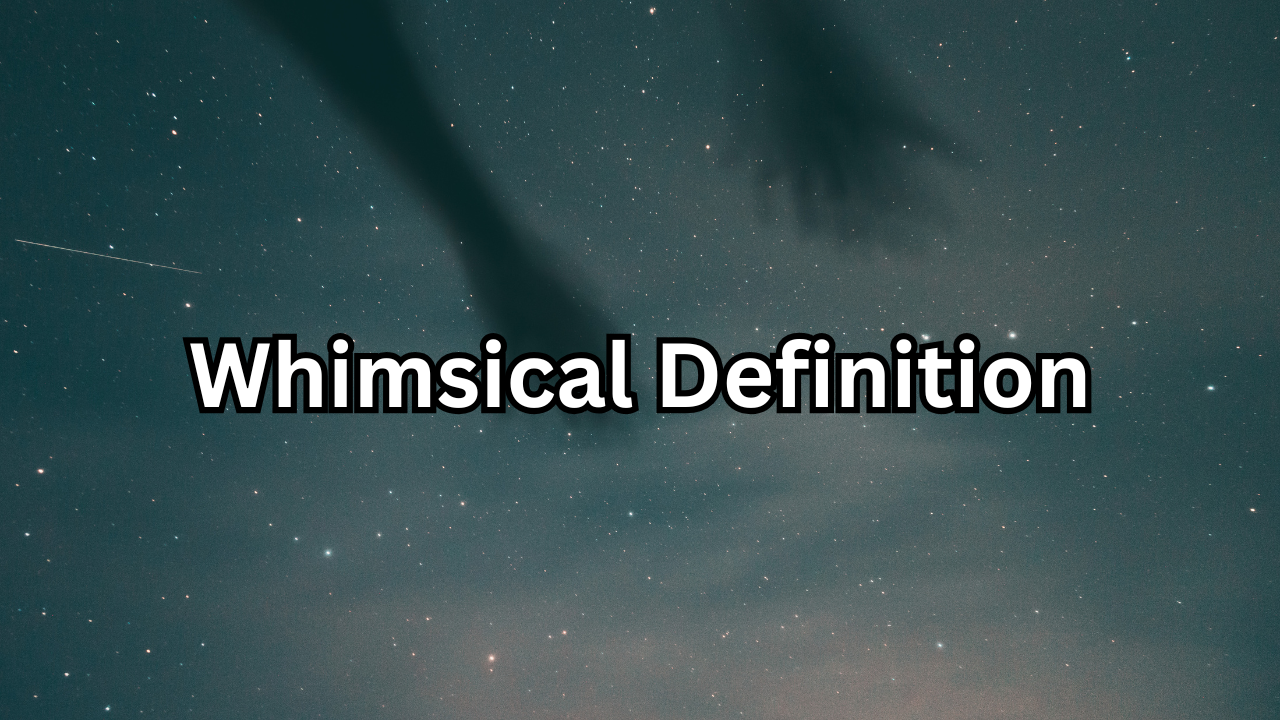 Whimsical Definition: Meaning, Origin, and How to Use It in Everyday Life