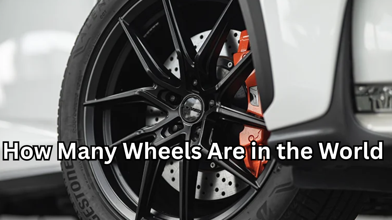 How Many Wheels Are in the World? A Deep Dive Into the Global Wheel Count