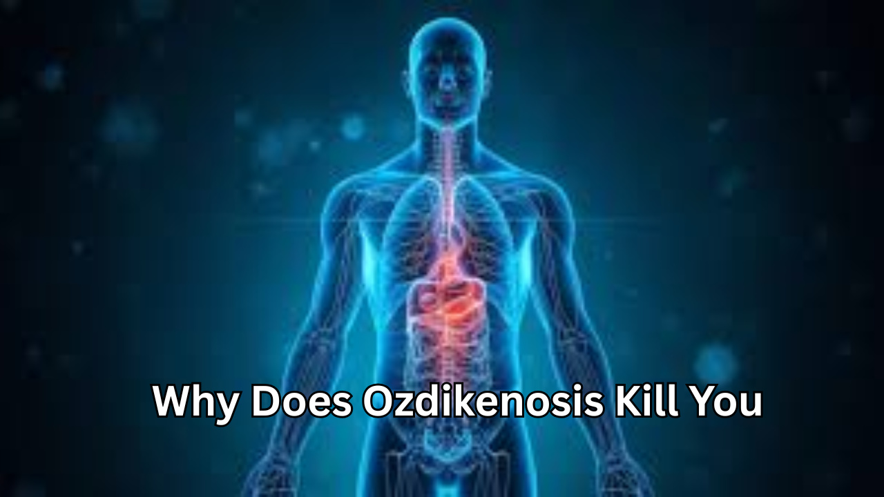 Why Does Ozdikenosis Kill You? A Deep, Clear, and Scientific Explanation